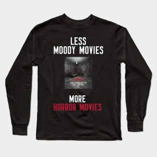 Less Moody Movies More Horror Movies Long Sleeve T-Shirt